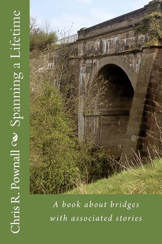 Spanning a Lifetime A Book about Bridges with Associated Stories