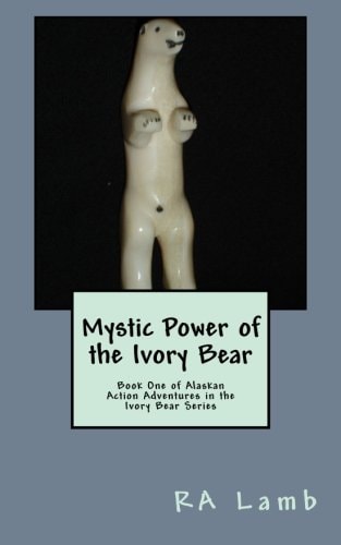 Mystic Power of the Ivory Bear Book One of Alaskan Fantasy Adventures in the Ivory Bear Series