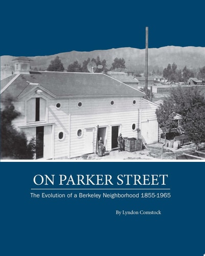 On Parker Street The Evolution of a Berkeley Neighborhood 1855-1965