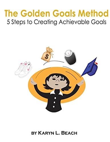 The Golden Goals Method 5 Steps to Creating Achievable Goals