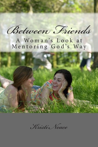 Between Friends A Woman's Look at Mentoring God's Way