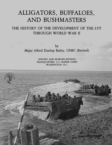 Alligators, Buffaloes, and Bushmasters The History of the Development of the LVT Through World War II