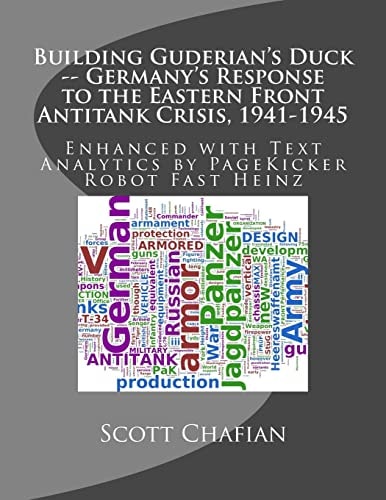 Building Guderian's Duck -- Germany's Response to the Eastern Front Antitank Crisis, 1941-1945 Enhanced with Text Analytics by PageKicker Fast Heinz