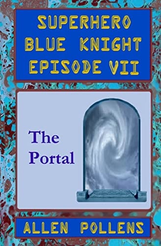 SUPERHERO - Blue Knight Episode VII, The Portal Seventh of Eight Exciting Stand Alone Episodes