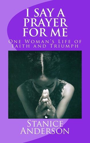 I Say a Prayer for Me One Woman's Life of Faith and Triumph