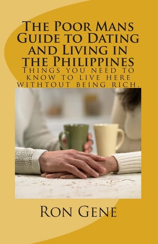 The Poor Mans Guide to Dating and Living in the Philippines Things You Need to Know to Survive Here Whitout Being Rich.