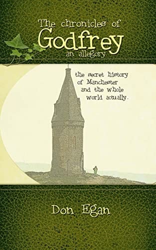 The Chronicles of Godfrey -An Allegory The Secret History of Manchester and the Whole World Actually