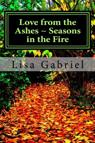 Love from the Ashes ~ Seasons in the Fire A Journey Continues