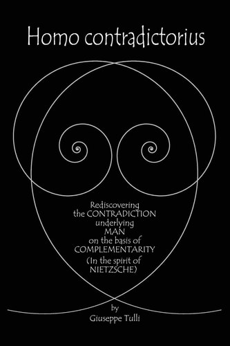 Homo Contradictorius Rediscovering the Contradiction Underlying Man on the Basis of Complementarity (in the Spirit of Nietzsche)