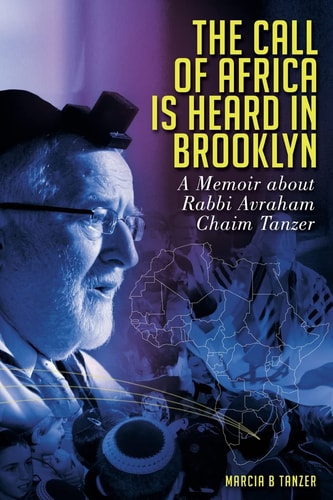 The Call of Africa is Heard in Brooklyn A Memoir about Rabbi Avraham Chaim Tanzer