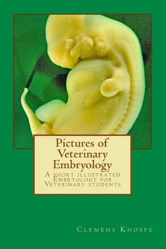 Pictures of Veterinary Embryology A Short Illustrated Embryology for Veterinary Students