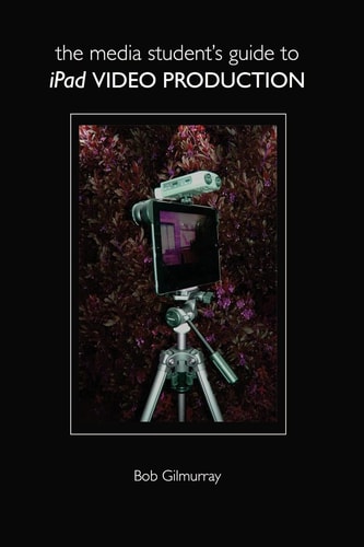 The Media Student's Guide to IPad Video Production