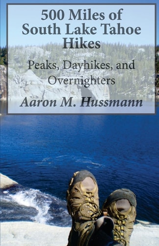 500 Miles of South Lake Tahoe Hikes Peaks, Day Hikes, and Overnighters