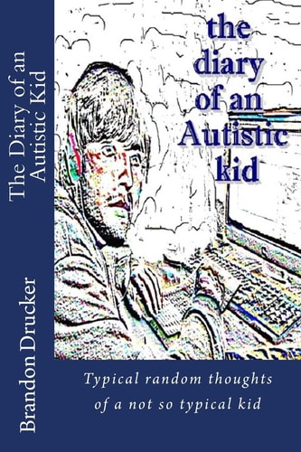 Diary of an Autistic Kid Typical Random Thoughts of a Not So Typical Kid