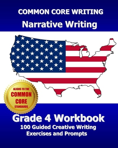 COMMON CORE WRITING Narrative Writing Grade 4 Workbook 100 Guided Creative Writing Exercises and Prompts