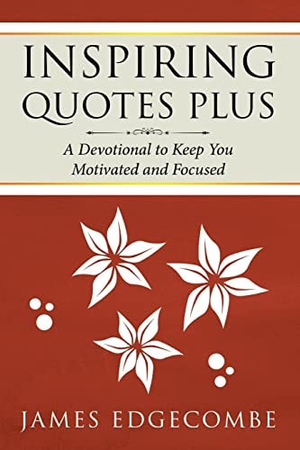 Inspiring Quotes Plus A Devotional to Keep You Motivated and Focused