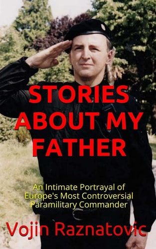 Stories About My Father An Intimate Portrayal Of Europe's Most Controversial Paramilitary Commander