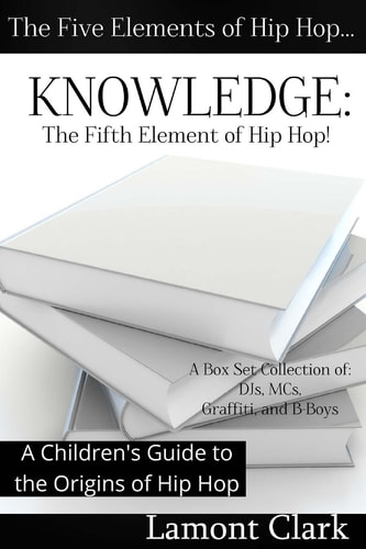 Knowledge The Fifth Element of Hip Hop: A Children's Guide to the Origins of Hip Hop