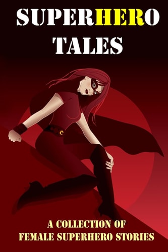 SuperHERo Tales A Collection of Female Superhero Stories (Expanded Edition)