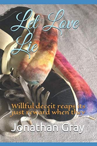 Let Love Lie Willful Deceit Reaps Its Just Reward When They