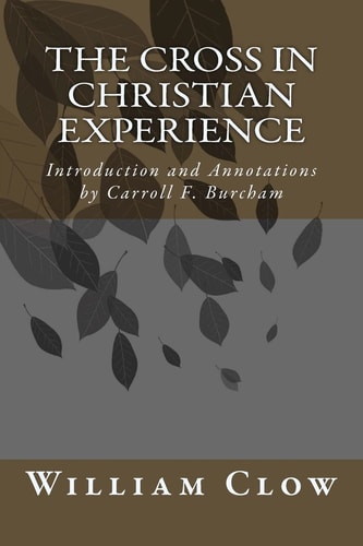 The Cross in Christian Experience Introduction and Annotations by Carroll F. Burcham