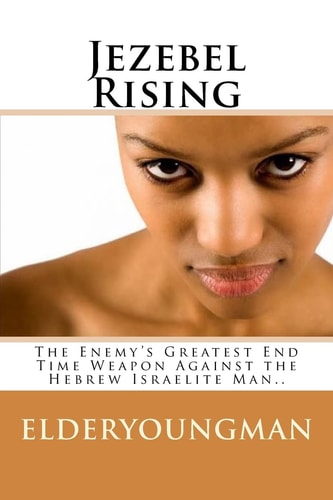 Jezebel Rising... . . The Enemy's Greatest End Time Weapon Against the Hebrew Israelite Man. .