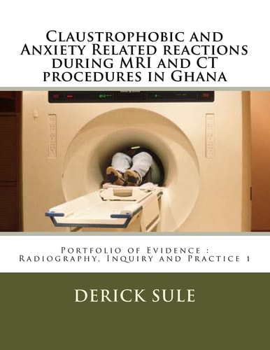 Claustrophobic and Anxiety Related Reactions During MRI and CT Procedures in Ghana Portfolio of Evidence: Radiography, Inquiry and Practice 1
