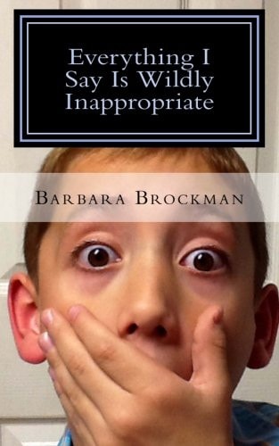 Everything I Say Is Wildly Inappropriate