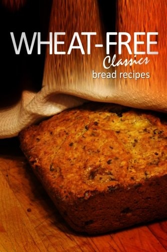 Wheat-Free Classics - Bread Recipes