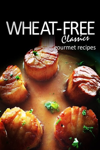 Wheat-Free Classics - Gourmet Recipes