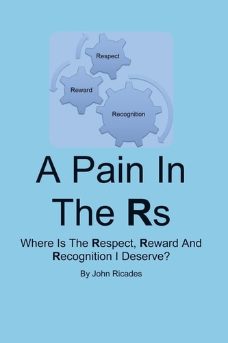 A Pain In The Rs Where Is The Respect, Reward And Recognition I Deserve?