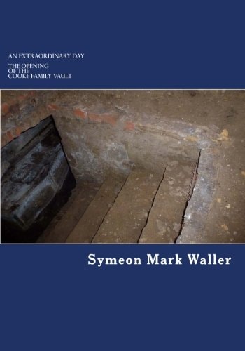 An Extraordinary Day - The Opening of the Cooke Family Vault An Illustrated Reference Book Detailing the Methods and Processes Involved in Opening the Cooke Family Vault Beneath the North Transept of All Saint's Church, Arksey, in 2013.