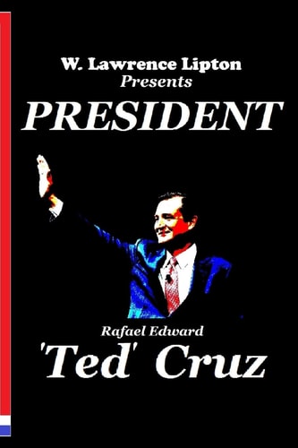 President Ted Cruz The 2016 Election and America's Future