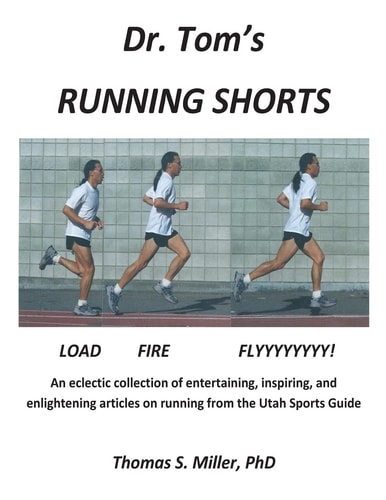 Dr. Tom's Running Shorts An Eclectic Collection of Entertaining, Inspiring, and Enlightening Articles on Running from the Utah Sports Guide