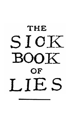 The Sick Book of Lies A Gruesome Grimoire Full of Good Advice and Ancient Secrets.