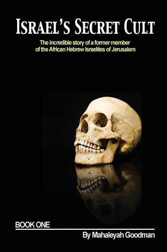 Israel's Secret Cult The Incredible Story of a Former Member of the African Hebrew Israelites of Jerusalem