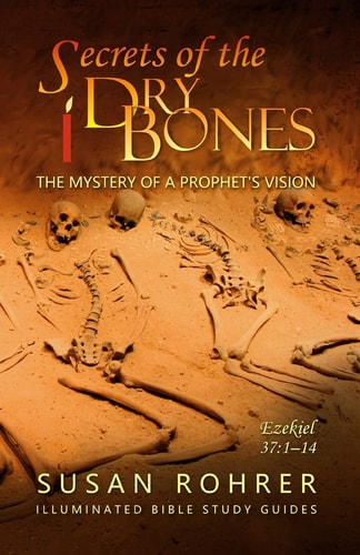 Secrets of the Dry Bones Ezekiel 37:1-14 - The Mystery of a Prophet's Vision