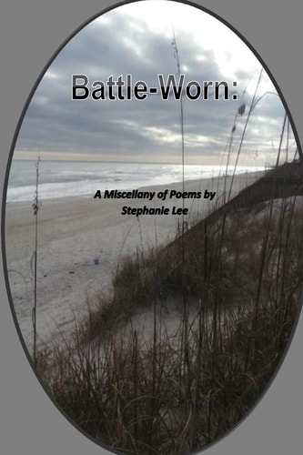 Battle-Worn A Miscellany of Poem by Stephanie Lee