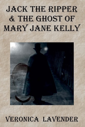 Jack the Ripper and the Ghost of Mary Jane Kelly Born 1863 - Died 1888