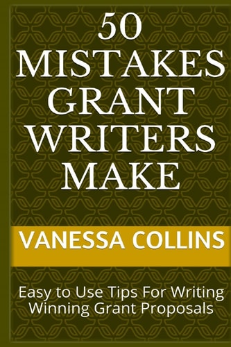 50 Mistakes Grant Writers Make Easy to Use Tips for Writing Winning Grant Proposals