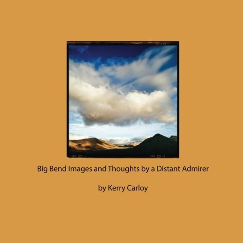 Big Bend Images and Thoughts by a Distant Admirer