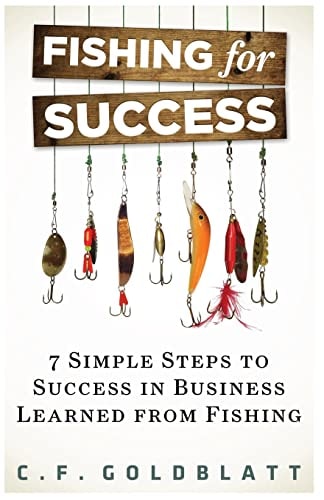 Fishing For Success Seven Simple Steps to Success in Business Learned From Fishing
