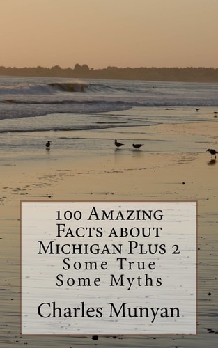 100 Amazing Facts about Michigan Plus 2 Some True Some Myths