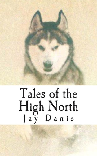 Tales of the High North Poems and Prose of Unbridled Optimism for the Tent Bound
