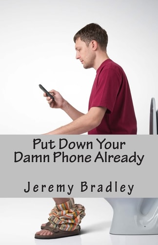 Put Down Your Damn Phone Already A (loving) Rant about Your Obnoxious Cellphone Use
