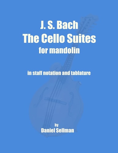 J. S. Bach The Cello Suites for Mandolin The Complete Suites for Unaccompanied Cello Transposed and Transcribed for Mandolin in Staff Notation and Tablature