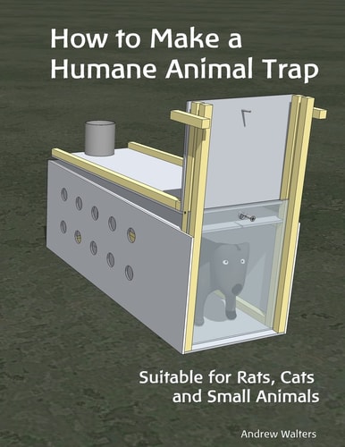 How to Make a Humane Animal Trap. Suitable for Rats, Cats and Small Animals A 'How To' Guide Showing Detailed Plans and the Construction Sequence to Make a Humane Animal Trap.