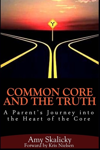 Common Core and the Truth A Parent's Journey Into the Heart of the Core