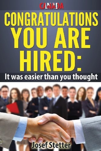Canada, Congratulations You Are Hired: It Was Easier Than You Thought The Ultimate Resource Guide to Finding a Job/career Your Love
