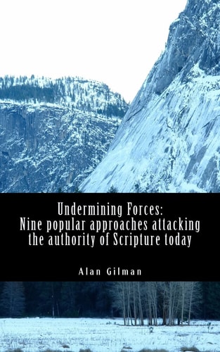 Undermining Forces Nine Popular Approaches Attacking the Authority of Scripture Today
